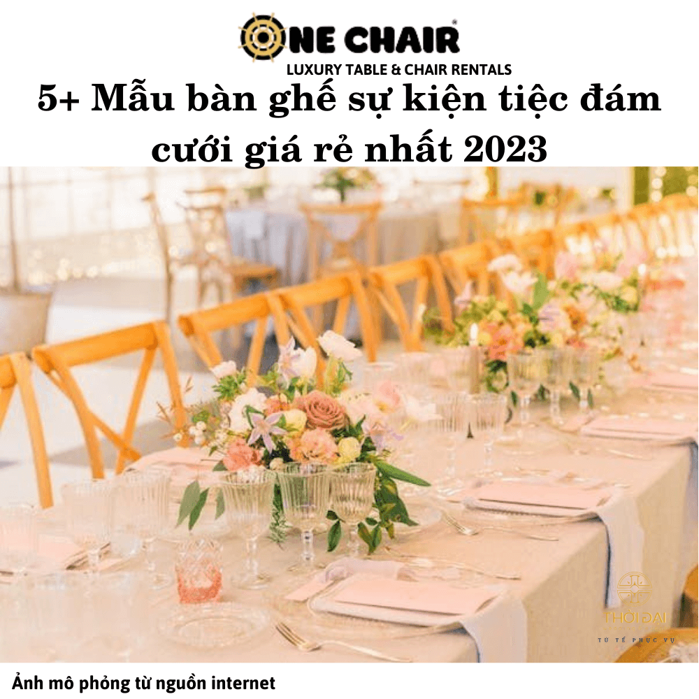 5+ Mẫu bàn ghế sự kiện tiệc đám cưới giá rẻ nhất 2023