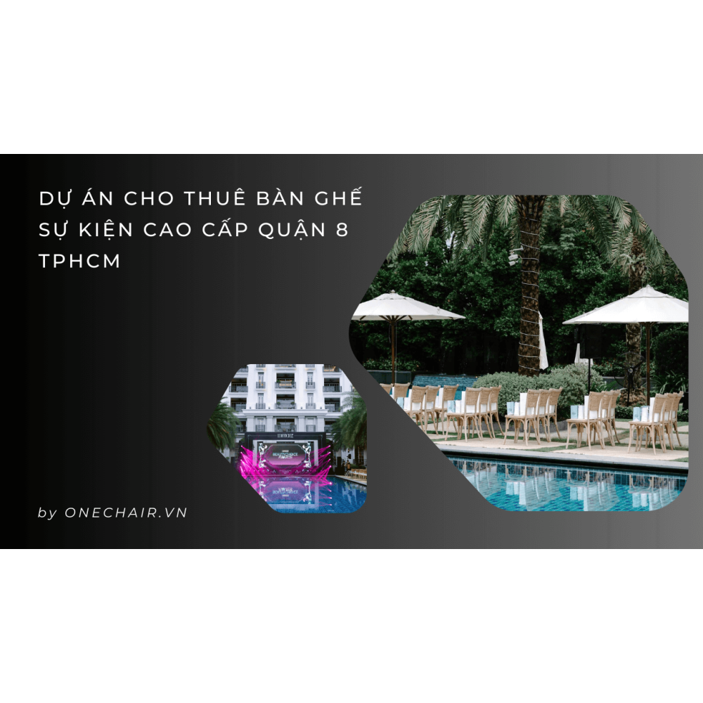 Cho Thuê Bàn Ghế Sự Kiện Cao Cấp Quận 8 TPHCM – ONE CHAIR