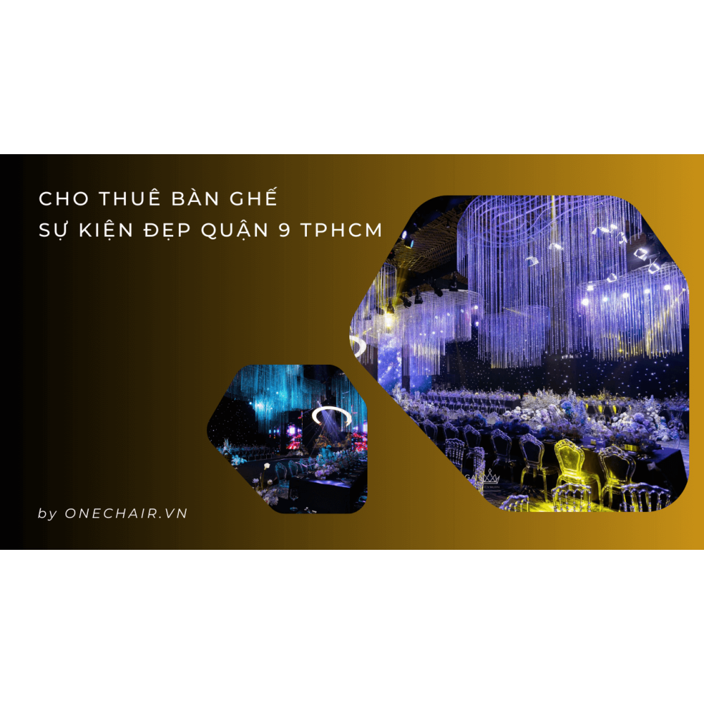 Cho Thuê Bàn Ghế Sự Kiện Đẹp Quận 9 TPHCM – ONE CHAIR
