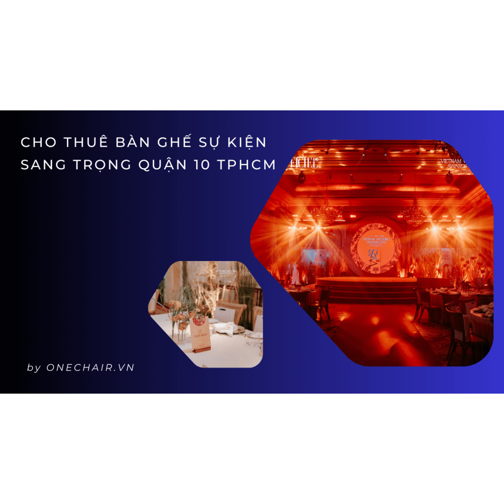 Cho Thuê Bàn Ghế Sự Kiện Sang Trọng Quận 10 TPHCM – ONE CHAIR