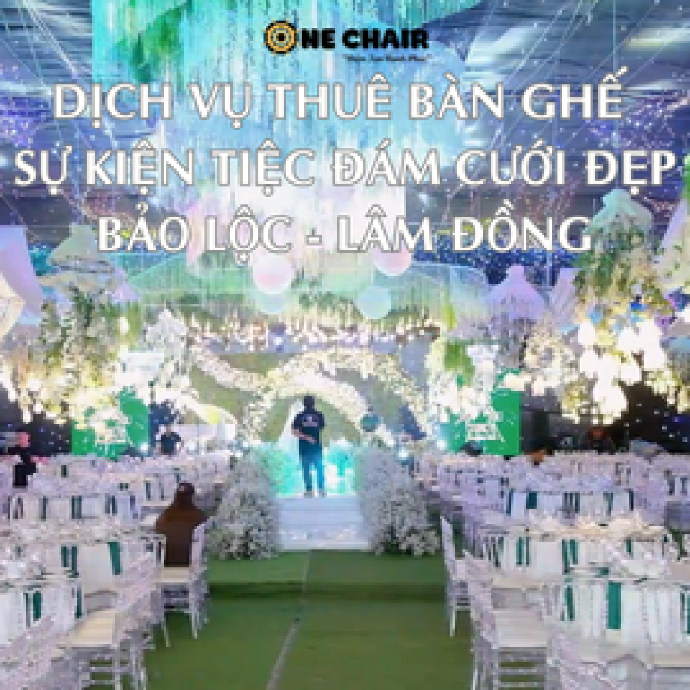 Dịch Vụ Thuê Bàn Ghế Sự Kiện Tiệc Đám Cưới Đẹp Tại Bảo Lộc, Lâm Đồng