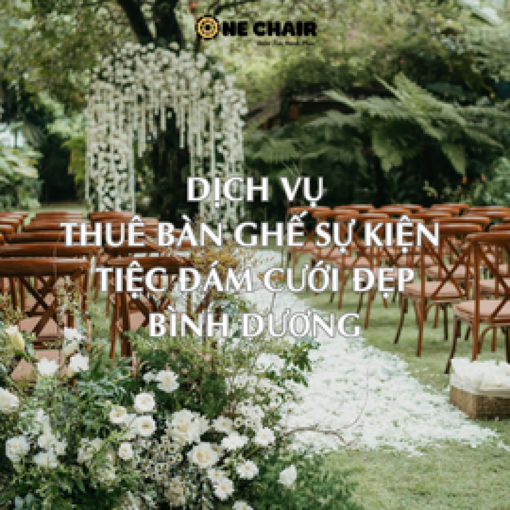 Dịch Vụ Cho Thuê Bàn Ghế Sự Kiện Tiệc Đám Cưới Đẹp Tại Bình Dương