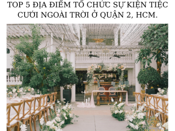 TOP 5 ĐỊA ĐIỂM TỔ CHỨC SỰ KIỆN TIỆC CƯỚI NGOÀI TRỜI Ở QUẬN 2, HCM.