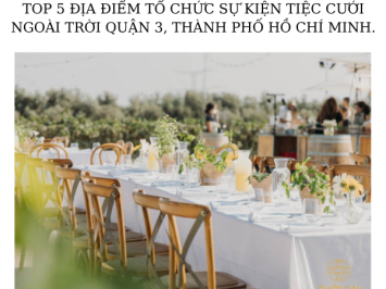 TOP 5 ĐỊA ĐIỂM TỔ CHỨC SỰ KIỆN TIỆC CƯỚI NGOÀI TRỜI QUẬN 3, THÀNH PHỐ HỒ CHÍ MINH.