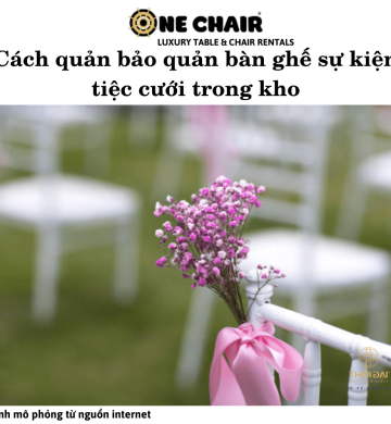Cách quản bảo quản bàn ghế sự kiện tiệc cưới trong kho