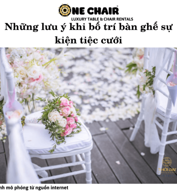 Những lưu ý khi bố trí bàn ghế sự kiện tiệc cưới